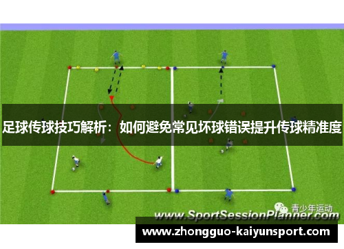 足球传球技巧解析:如何避免常见坏球错误提升传球精准度 足球传球技巧解析:如何避免常见坏球错误提升传球精准度