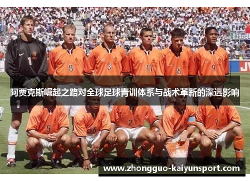 阿贾克斯崛起之路对全球足球青训体系与战术革新的深远影响 阿贾克斯崛起之路对全球足球青训体系与战术革新的深远影响