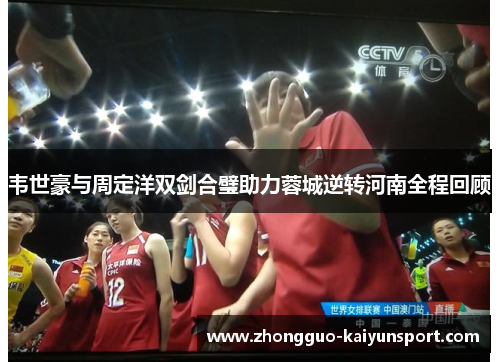 韦世豪与周定洋双剑合璧助力蓉城逆转河南全程回顾 韦世豪与周定洋双剑合璧助力蓉城逆转河南全程回顾
