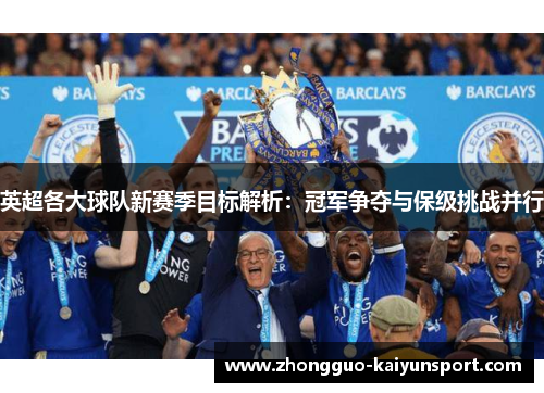 英超各大球队新赛季目标解析：冠军争夺与保级挑战并行