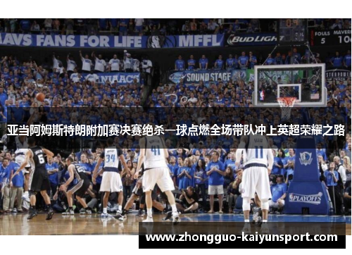 亚当阿姆斯特朗附加赛决赛绝杀一球点燃全场带队冲上英超荣耀之路 亚当阿姆斯特朗附加赛决赛绝杀一球点燃全场带队冲上英超荣耀之路