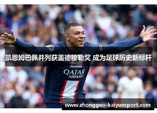 凯恩姆巴佩并列获盖德穆勒奖 成为足球历史新标杆 凯恩姆巴佩并列获盖德穆勒奖 成为足球历史新标杆