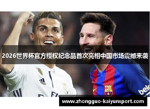 2026世界杯官方授权纪念品首次亮相中国市场震撼来袭