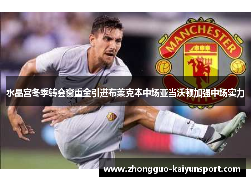 水晶宫冬季转会窗重金引进布莱克本中场亚当沃顿加强中场实力 水晶宫冬季转会窗重金引进布莱克本中场亚当沃顿加强中场实力